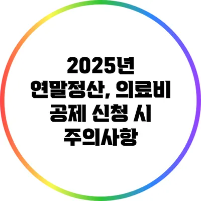 2025년 연말정산, 의료비 공제 신청 시 주의사항