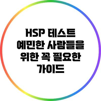 HSP 테스트: 예민한 사람들을 위한 꼭 필요한 가이드