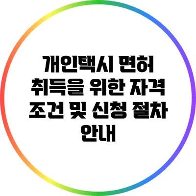 개인택시 면허 취득을 위한 자격 조건 및 신청 절차 안내