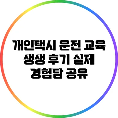 개인택시 운전 교육 생생 후기: 실제 경험담 공유