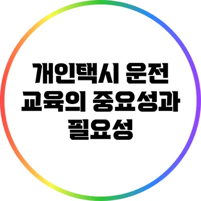 개인택시 운전 교육의 중요성과 필요성