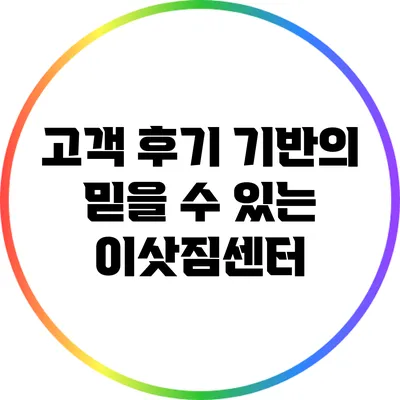 고객 후기 기반의 믿을 수 있는 이삿짐센터