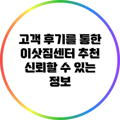 고객 후기를 통한 이삿짐센터 추천: 신뢰할 수 있는 정보
