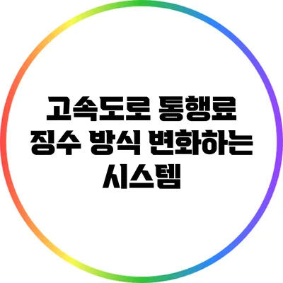 고속도로 통행료 징수 방식: 변화하는 시스템