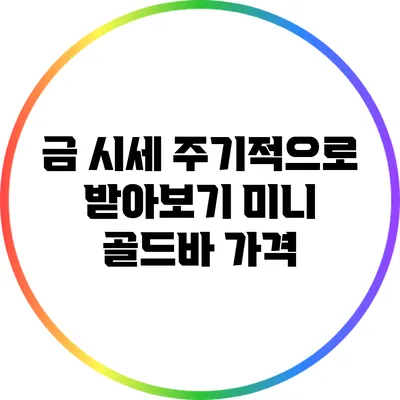 금 시세 주기적으로 받아보기: 미니 골드바 가격