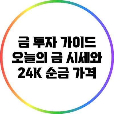 금 투자 가이드: 오늘의 금 시세와 24K 순금 가격