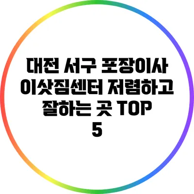 대전 서구 포장이사 이삿짐센터 저렴하고 잘하는 곳 TOP 5