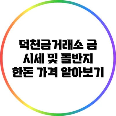 덕천금거래소 금 시세 및 돌반지 한돈 가격 알아보기