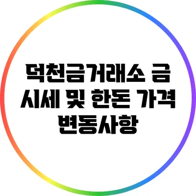 덕천금거래소 금 시세 및 한돈 가격 변동사항