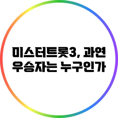 미스터트롯3, 과연 우승자는 누구인가?
