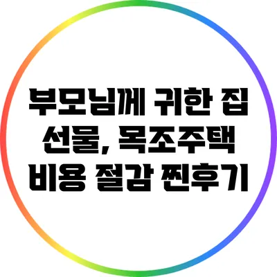 부모님께 귀한 집 선물, 목조주택 비용 절감 찐후기