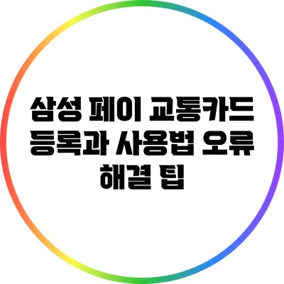 삼성 페이 교통카드 등록과 사용법: 오류 해결 팁