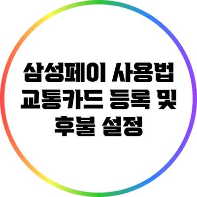 삼성페이 사용법: 교통카드 등록 및 후불 설정