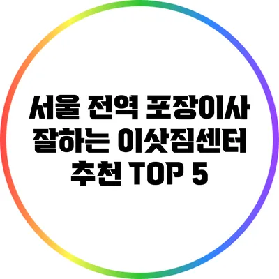 서울 전역 포장이사 잘하는 이삿짐센터 추천 TOP 5