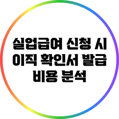 실업급여 신청 시 이직 확인서 발급 비용 분석