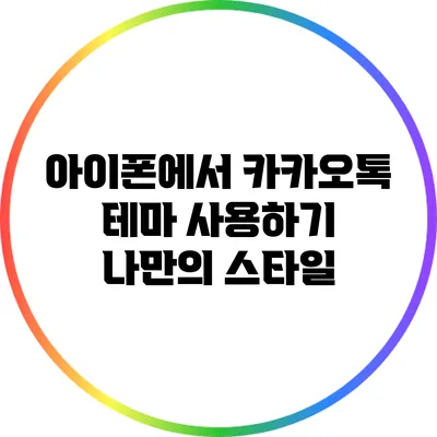 아이폰에서 카카오톡 테마 사용하기: 나만의 스타일