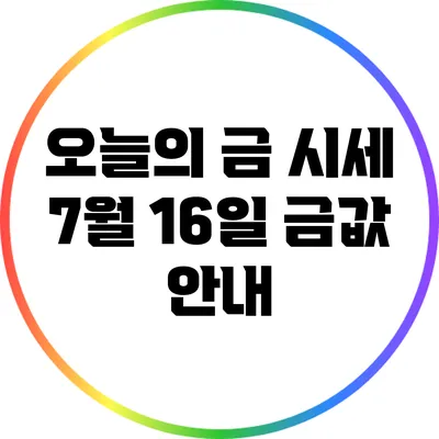 오늘의 금 시세: 7월 16일 금값 안내