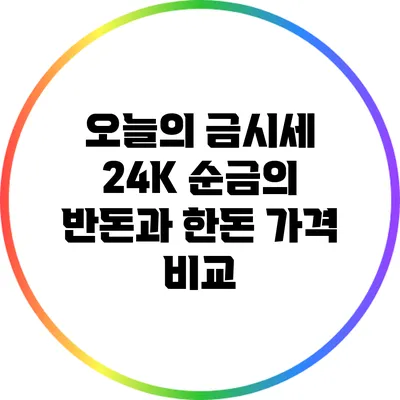 오늘의 금시세: 24K 순금의 반돈과 한돈 가격 비교