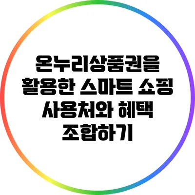 온누리상품권을 활용한 스마트 쇼핑: 사용처와 혜택 조합하기