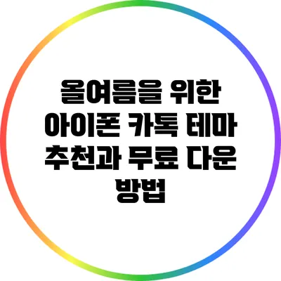 올여름을 위한 아이폰 카톡 테마 추천과 무료 다운 방법