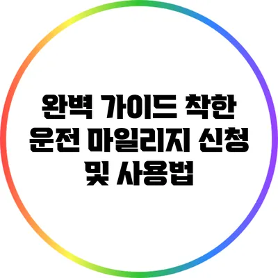 완벽 가이드: 착한 운전 마일리지 신청 및 사용법