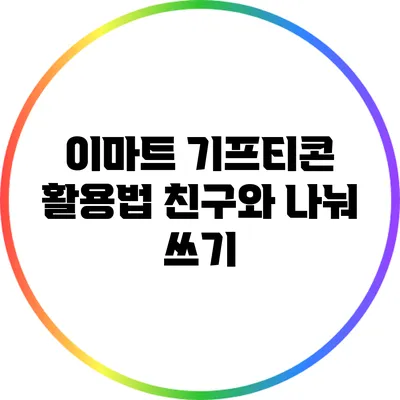 이마트 기프티콘 활용법: 친구와 나눠 쓰기