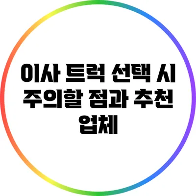 이사 트럭 선택 시 주의할 점과 추천 업체