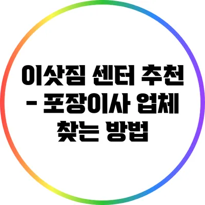이삿짐 센터 추천 - 포장이사 업체 찾는 방법