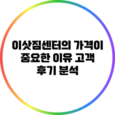 이삿짐센터의 가격이 중요한 이유: 고객 후기 분석