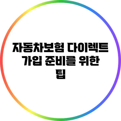 자동차보험 다이렉트 가입 준비를 위한 팁