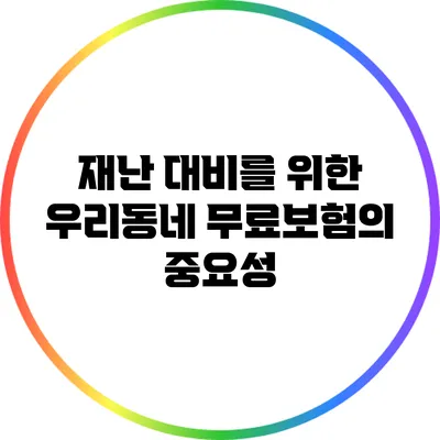 재난 대비를 위한 우리동네 무료보험의 중요성