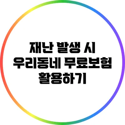 재난 발생 시 우리동네 무료보험 활용하기