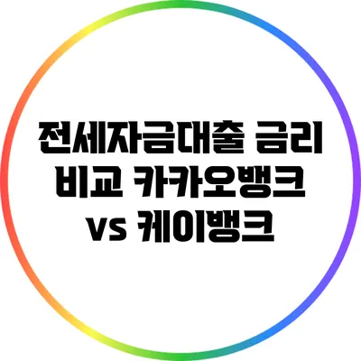 전세자금대출 금리 비교: 카카오뱅크 vs 케이뱅크