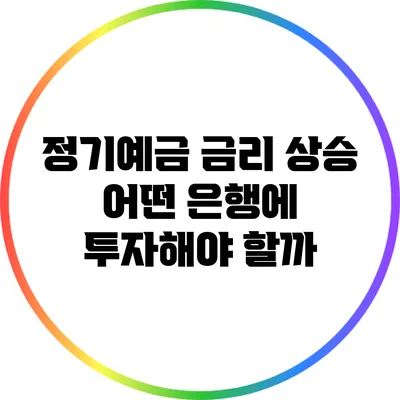 정기예금 금리 상승: 어떤 은행에 투자해야 할까?