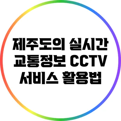 제주도의 실시간 교통정보 CCTV 서비스 활용법
