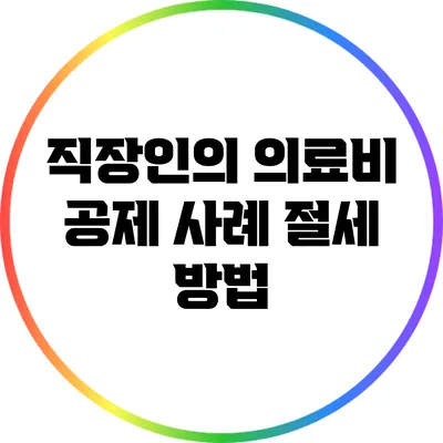 직장인의 의료비 공제 사례: 절세 방법