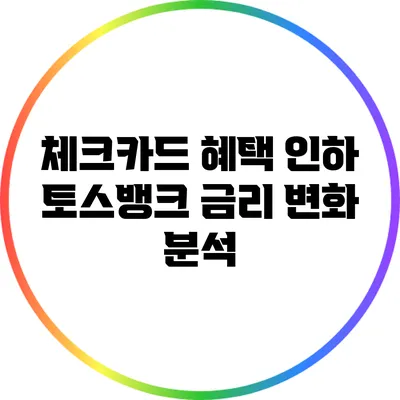 체크카드 혜택 인하: 토스뱅크 금리 변화 분석