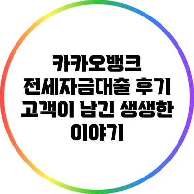 카카오뱅크 전세자금대출 후기: 고객이 남긴 생생한 이야기
