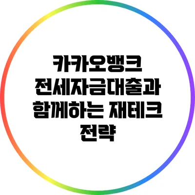 카카오뱅크 전세자금대출과 함께하는 재테크 전략