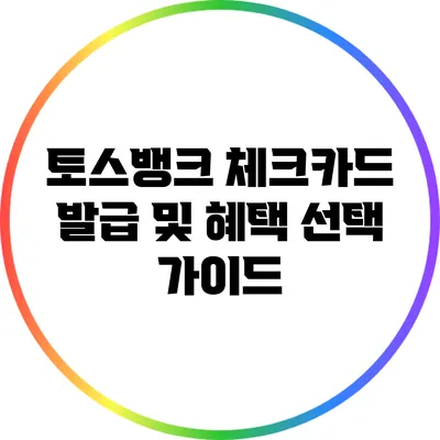 토스뱅크 체크카드 발급 및 혜택 선택 가이드