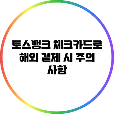 토스뱅크 체크카드로 해외 결제 시 주의 사항