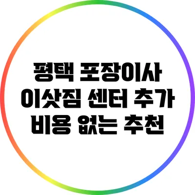 평택 포장이사 이삿짐 센터 추가 비용 없는 추천