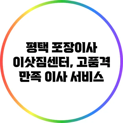 평택 포장이사 이삿짐센터, 고품격 만족 이사 서비스
