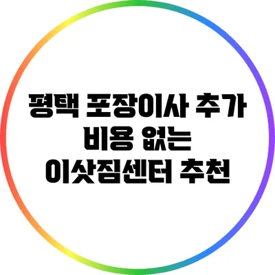 평택 포장이사 추가 비용 없는 이삿짐센터 추천