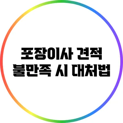 포장이사 견적 불만족 시 대처법