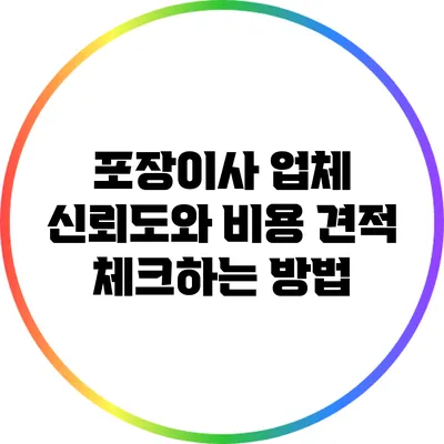 포장이사 업체 신뢰도와 비용 견적 체크하는 방법