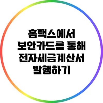 홈택스에서 보안카드를 통해 전자세금계산서 발행하기