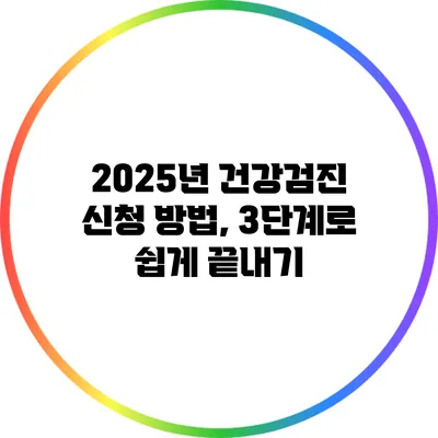 2025년 건강검진 신청 방법, 3단계로 쉽게 끝내기