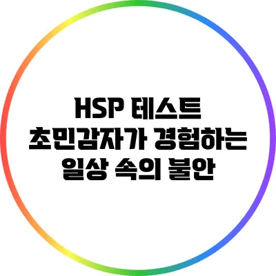 HSP 테스트: 초민감자가 경험하는 일상 속의 불안