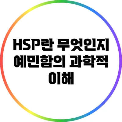 HSP란 무엇인지: 예민함의 과학적 이해